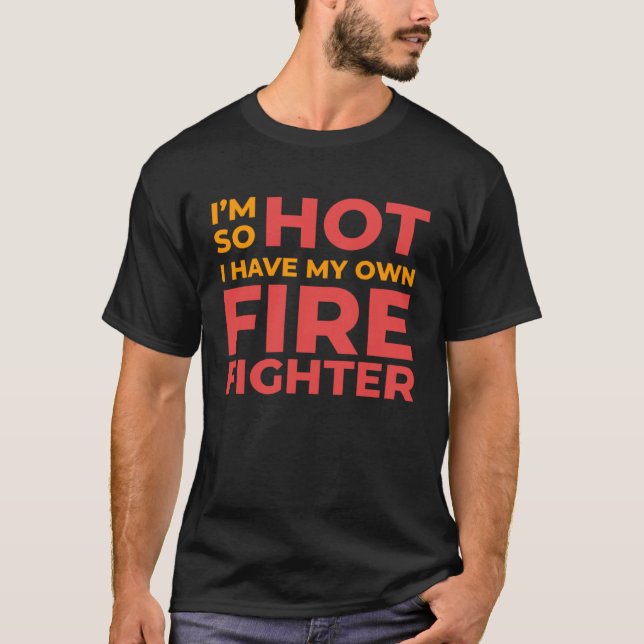 Ich bin so heiß, ich habe meine eigene Feuerwehrfr T-Shirt (Vorderseite)