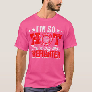 Ich bin so heiß, ich habe meine eigene Feuerwehrfr T-Shirt