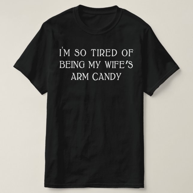 Ich bin so müde, die Armbonbons meiner Ehefrau zu  T-Shirt (Design vorne)