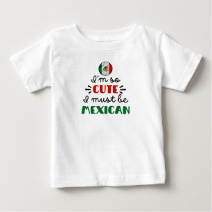 Ich bin so niedlich, dass ich Mexikaner sein muss Baby T-shirt