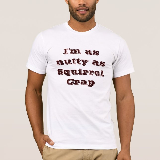 Ich bin so nussartig wie Eichhörnchen-Mist T-Shirt (Vorderseite)