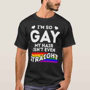 Ich bin so schwul, dass meine Haare nicht einmal g T-Shirt