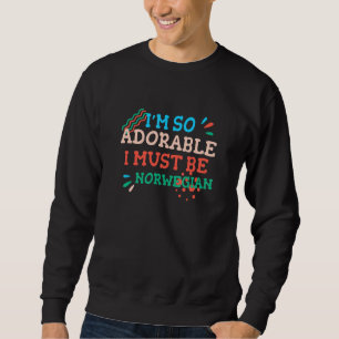 Ich bin so süß, ich muss Norweger sein Norwegen Sweatshirt