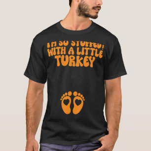 Ich bin so voll mit einer kleinen Türkei, dass ich T-Shirt