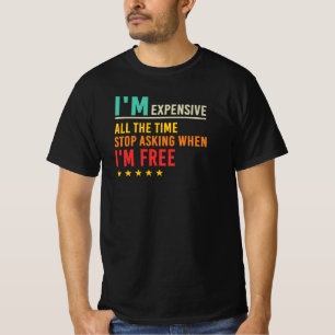Ich bin teuer, hör auf zu fragen, wann ich frei bi T-Shirt