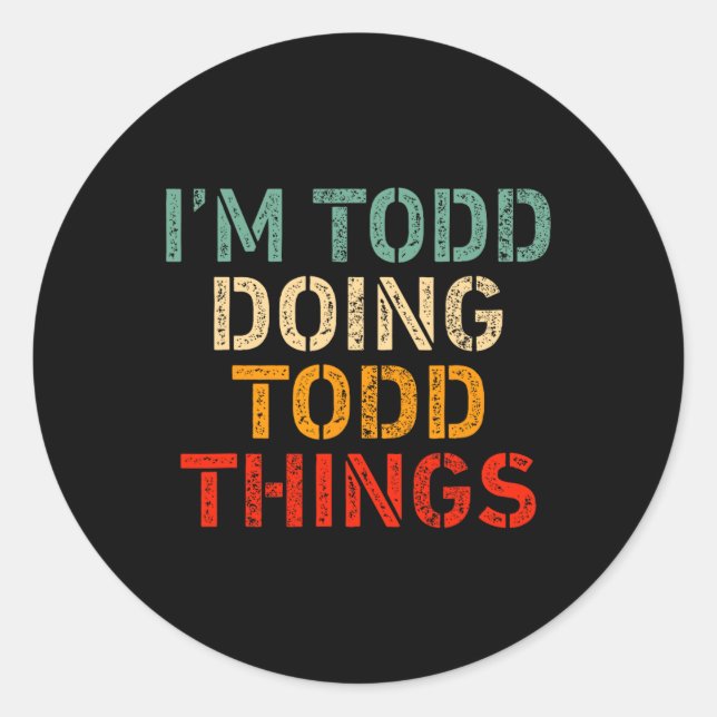 Ich bin Todd Doing Todd Things Funny Sprichwort Ge Runder Aufkleber (Vorderseite)