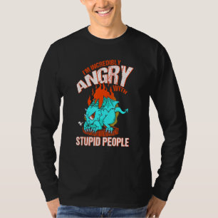 Ich bin unglaublich wütend auf die stupiden Leute  T-Shirt