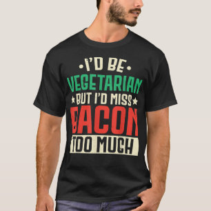 Ich bin Vegetarier, aber ich Miss Bacon zu viel Fl T-Shirt