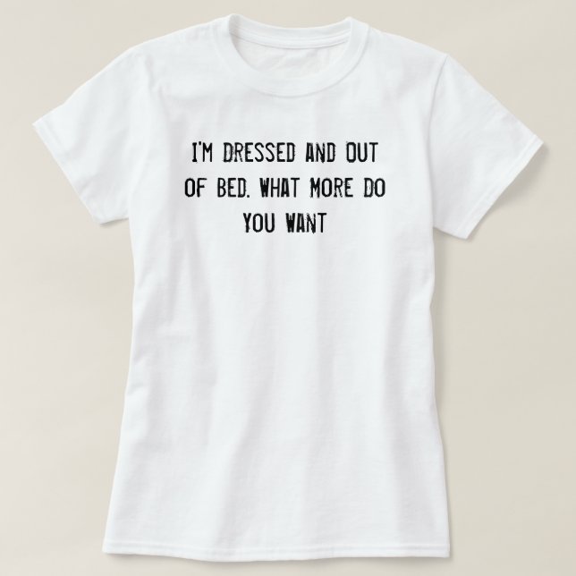 Ich bin verkleidet und außer Bett. Was Will du noc T-Shirt (Design vorne)