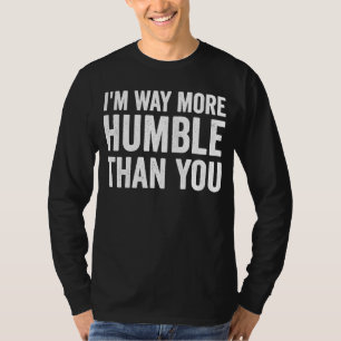 Ich bin viel bescheidener als du für einen einfach T-Shirt