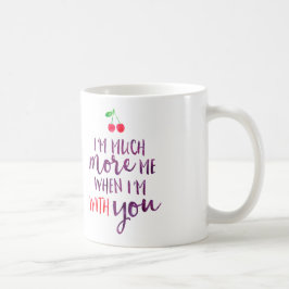 Ich bin viel mehr ich, wenn ich mit deiner Tasse b