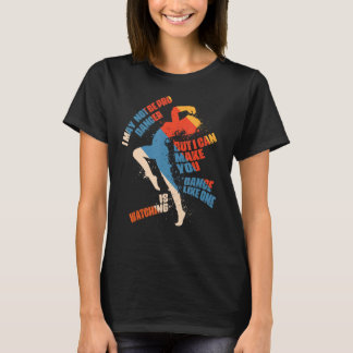 Ich bin vielleicht kein Beruflicher Tänzer, aber i T-Shirt