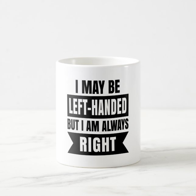 Ich bin vielleicht links-händig, aber ich habe imm kaffeetasse (Mittel)