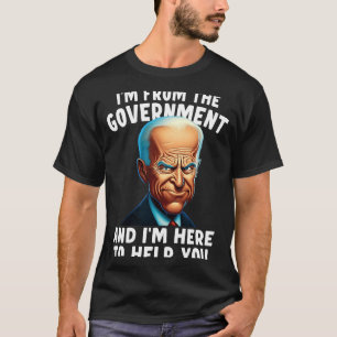 Ich bin von der Regierung und ich bin hier, um Ihn T-Shirt
