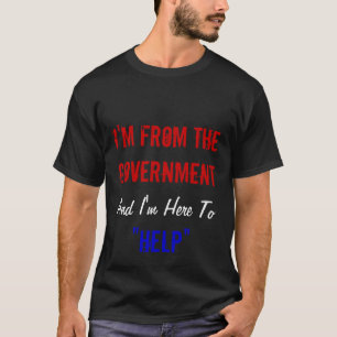 Ich bin von der Regierung und ich bin hier "zu T-Shirt