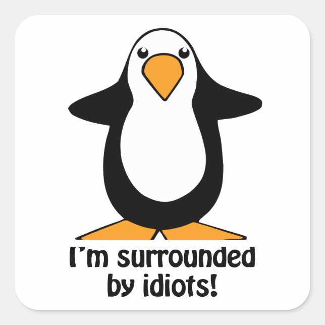 Ich bin von Idioten umgeben Penguin Spaß Square St Quadratischer Aufkleber (Vorderseite)