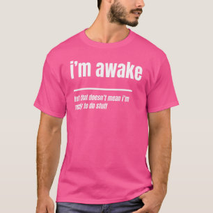 Ich bin wach, aber das ist nicht Gemein, dass ich  T-Shirt