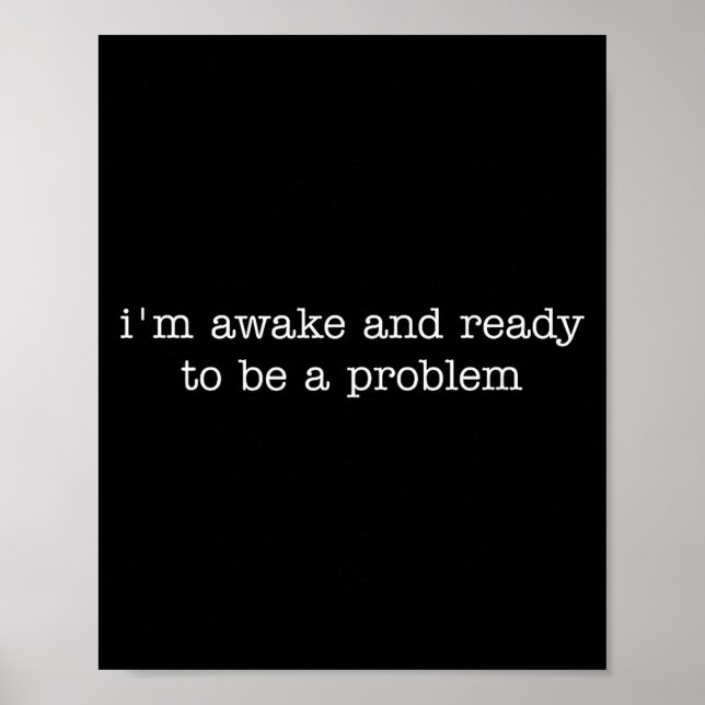 Ich bin wach und bereit, ein Problem zu sein Poster (Vorne)