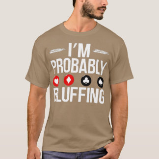Ich bin wahrscheinlich Bluffing Funny Casino Game T-Shirt