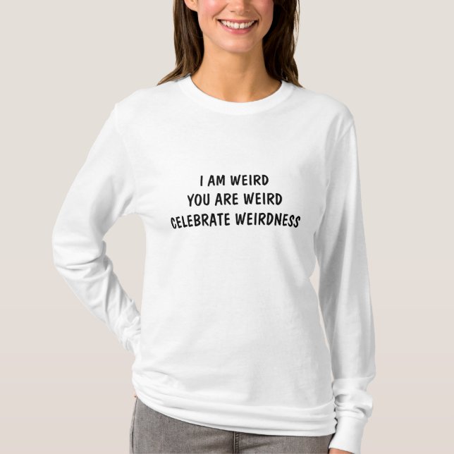 ICH BIN WEIRD U R WEIRD CELEBRATE WEIRNESS T - SHI T-Shirt (Vorderseite)