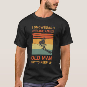 Ich bin wie ein alter Mann Snowboard und Behalt au T-Shirt