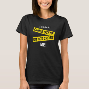 Ich bin wie ein Tatort. Überquere mich nicht T-Shirt