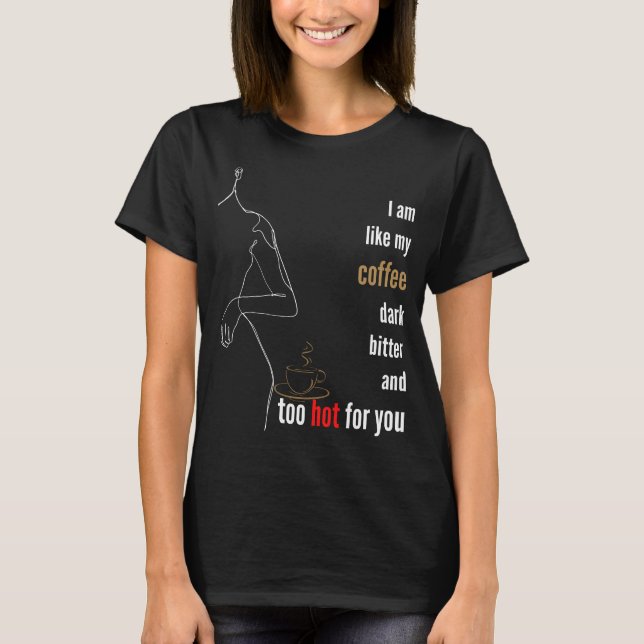 Ich bin wie mein Kaffee, dunkel, bitter und zu hei T-Shirt (Vorderseite)