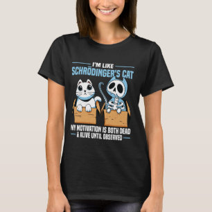 Ich bin wie Schrödingers Katze Quantenphysik Wiss T-Shirt