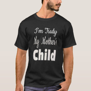 Ich bin wirklich das Kind meiner Mutter T-Shirt