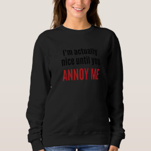 Ich bin wirklich nett, bis du mich verärgert hast  sweatshirt