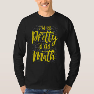 Ich bin zu Hübsch, um Mathe Spaß School Uni zu mac T-Shirt