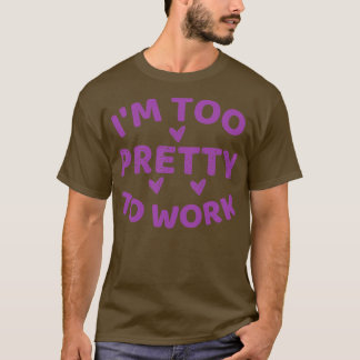 ich bin zu hübsch zum arbeiten T-Shirt