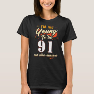 Ich bin zu jung, um 91 Geburtstag für 91 Jahre zu  T-Shirt