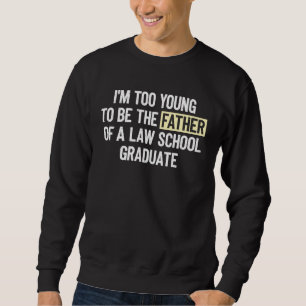Ich bin zu jung, um der Vater eines Jurastudenten Sweatshirt