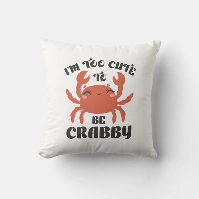 Ich bin zu Niedlich, um Crabby zu sein Kissen (Vorderseite)
