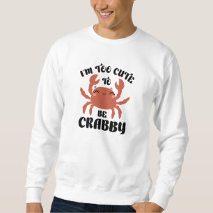 Ich bin zu Niedlich, um Crabby zu sein Sweatshirt