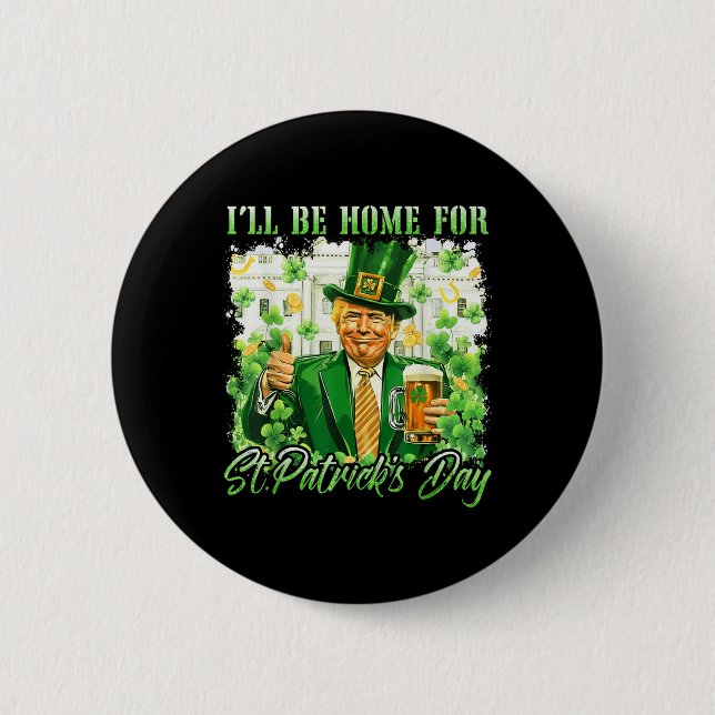 Ich bin Zuhause für St. Patricks Day Funny Trump B Button (Vorderseite)