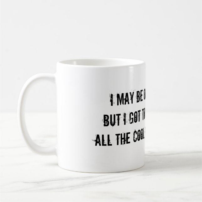 ICH BIN ZWAR ALT, ABER ICH GOT, UM ALLE GUTEN KAFFEETASSE (Links)