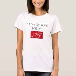 ICH BLEIBE AUF ZUHAUSE FÜR MEINEN KÖNIG T-Shirt