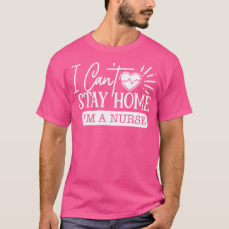 Ich Bleibe nicht auf Zuhause im Nurse T-Shirt