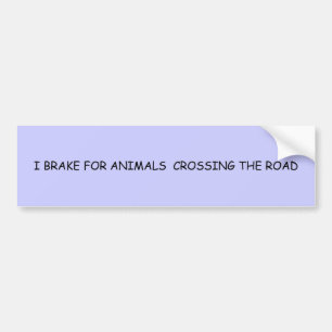ICH BRAKE FÜR TIERE, DIE DIE STRASSE ÜBERQUEREN AUTOAUFKLEBER
