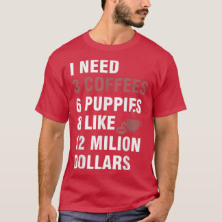 Ich brauche 3 Kaffees, 6 Welpen und so ungefähr 12 T-Shirt