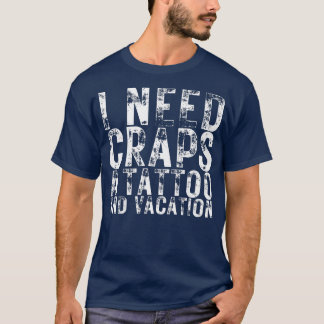 Ich brauche Craps ein Tattoo und ein Ferien Nightl T-Shirt