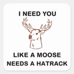 ICH BRAUCHE, DASS DU EINEN MOOSE BRAUCHST. QUADRATISCHER AUFKLEBER