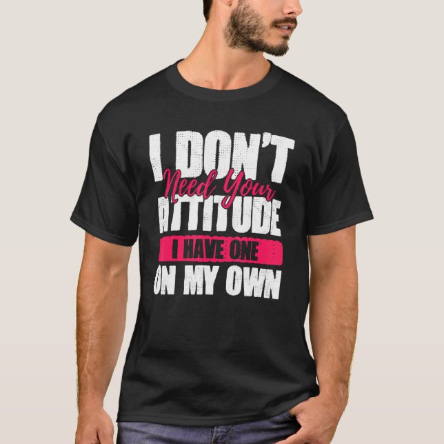 Ich brauche deine Einstellung nicht, ich habe eine T-Shirt (Vorderseite)
