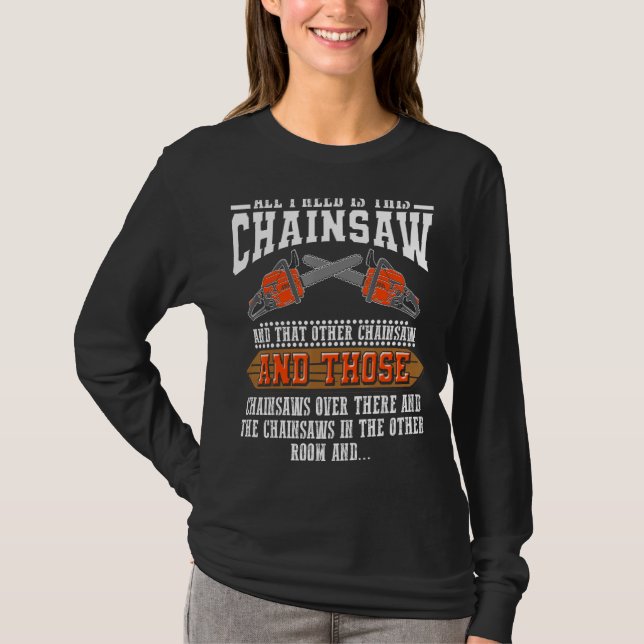 Ich brauche dieses Chainsaw Logger Chainsaws T-Shirt (Vorderseite)
