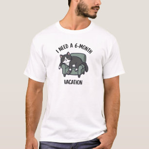 Ich brauche ein 6-Monate-Urlaub Lustiges Katzen-T- T-Shirt