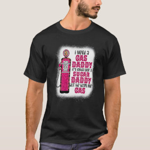 Ich brauche ein Gas Daddy Funny Sugar Gas Daddy er T-Shirt
