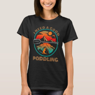 Ich brauche ein gutes Paddel-Kajak-Paddelboot Kaya T-Shirt