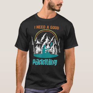 Ich brauche ein gutes Paddeln im Freien Sport Kaya T-Shirt